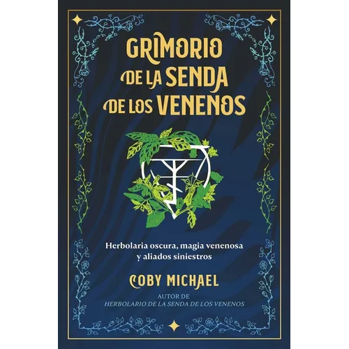 Grimorio de la Senda de Los Venenos: Herbolaria Oscura, Magia Venenosa Y Aliados Siniestros