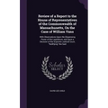 Review of a Report to the House of Representatives of the Commonwealth of Massachusetts, On the Case of William Vans: With Observations Upon the Dispe