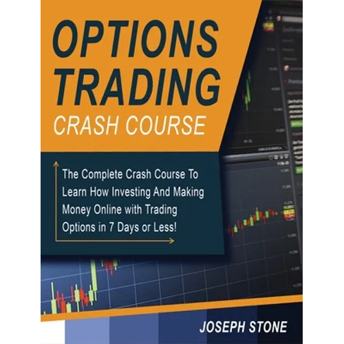 Options Trading Crash Course: The Complete Crash Course To Learn How Investing And Making Money Online with Trading Options in 7 Days or Less!