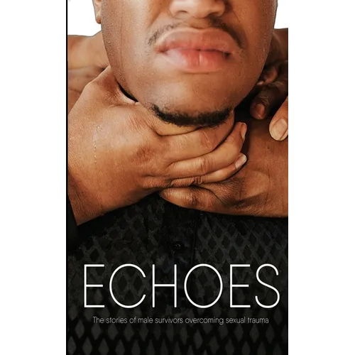 Echoes: The Stories of Male Survivors Overcoming Sexual Trauma