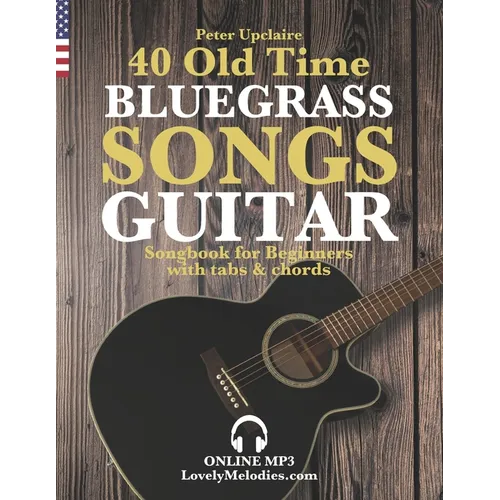 40 Old Time Bluegrass Songs - Guitar Songbook for Beginners with Tabs and Chords