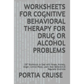 Worksheets for Cognitive Behavioral Therapy for Drug or Alcohol Problems: CBT Workbook to Deal with Stress, Anxiety, Anger, Control Mood, Learn New Be