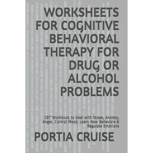 Worksheets for Cognitive Behavioral Therapy for Drug or Alcohol Problems: CBT Workbook to Deal with Stress, Anxiety, Anger, Control Mood, Learn New Be