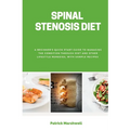 Spinal Stenosis Diet: A Beginner's Quick Start Guide to Managing the Condition Through Diet and Other Lifestyle Remedies, With Sample Recipes
