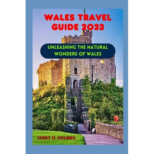 Wales Travel Guide 2023: Unleashing the Natural Wonders of Wales