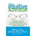 The Intuitive Advisor: A Medical Doctor Teaches You How to Solve Your Most Pressing Health Problems