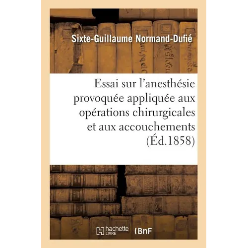 Essai Sur l'Anesthésie Provoquée Appliquée Aux Opérations Chirurgicales Et Aux Accouchements