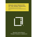 Houses and House Use of the Sierra Tarascans: Smithsonian Institution, Institute of Social Anthropology, No. 1