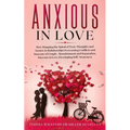 Anxious in Love: How Stopping the Spiral of Toxic Thoughts and Anxiety in Relationship Overcoming Conflicts and Insecure of Couple.Abandonment and Sep