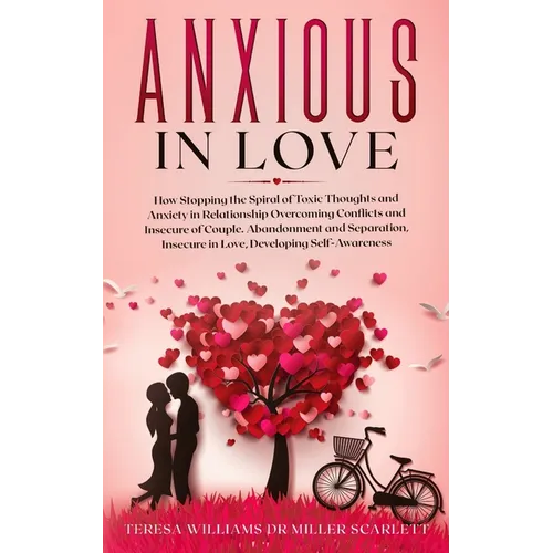 Anxious in Love: How Stopping the Spiral of Toxic Thoughts and Anxiety in Relationship Overcoming Conflicts and Insecure of Couple.Abandonment and Sep
