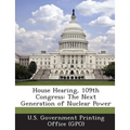 House Hearing, 109th Congress: The Next Generation of Nuclear Power
