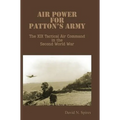 Air Power for Patton's Army - The XIX Tactical Air Command in the Second World War