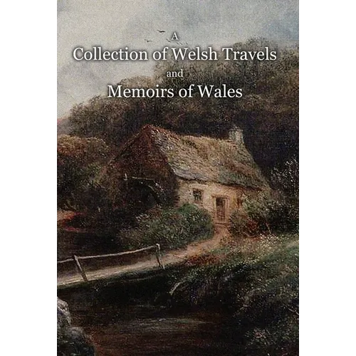 A Collection of Welsh Travels and Memoirs of Wales