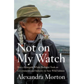 Not on My Watch: How a Renegade Whale Biologist Took on Governments and Industry to Save Wild Salmon