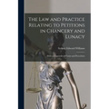 The Law and Practice Relating to Petitions in Chancery and Lunacy: With an Appendix of Forms and Precedents