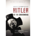 Hitler in the Crosshairs: A Gi's Story of Courage and Faith