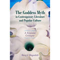 Goddess Myth in Contemporary Literature and Popular Culture: A Feminist Critique