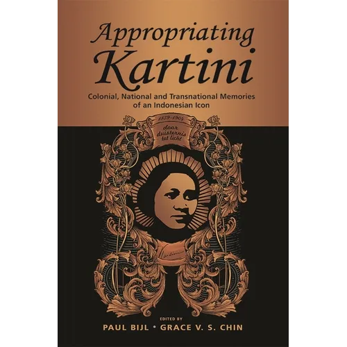 Appropriating Kartini: Colonial, National and Transnational Memories of an Indonesian Icon