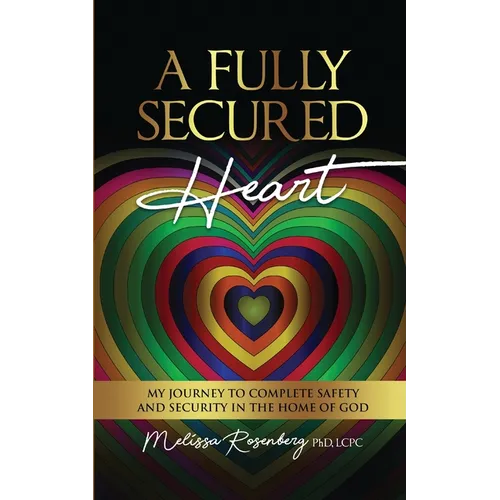 A Fully Secured Heart: My Journey to Complete Safety and Security in The Home of God