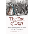 The End of Days: African American Religion and Politics in the Age of Emancipation