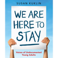 We Are Here to Stay: Voices of Undocumented Young Adults