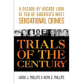 Trials of the Century: A Decade-by-Decade Look at Ten of America's Most Sensational Crimes