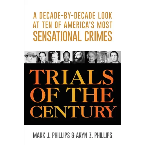 Trials of the Century: A Decade-by-Decade Look at Ten of America's Most Sensational Crimes