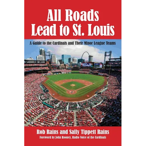All Roads Lead to St. Louis, A Guide to the Cardinals and Their Minor League Teams