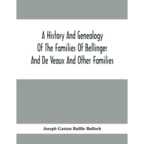 A History And Genealogy Of The Families Of Bellinger And De Veaux And Other Families