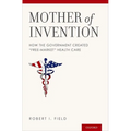 Mother of Invention: How the Government Created "free-Market" Health Care
