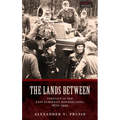 Lands Between: Conflict in the East European Borderlands, 1870-1992