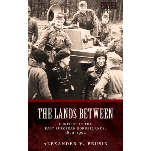 Lands Between: Conflict in the East European Borderlands, 1870-1992