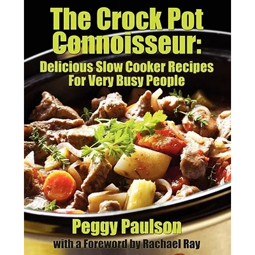 The Crock Pot Connoisseur: Delicious Slow Cooker Recipes For (Very) Busy People