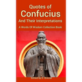 Quotes of Confucius And Their Interpretations, A Words Of Wisdom Collection Book