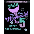 This Mermaid Is 5: Happy 5th Birthday Coloring Book For Girls: 100 Unique Mermaid Designs / Girls 5 Years Old Coloring book/ Cute 5th Bir