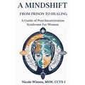 A Mind-Shift: From Prison to Healing: A Guide of Post Incarceration Syndrome in Women