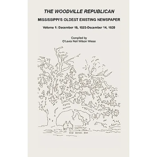 The Woodville Republican, Mississippi's Oldest Existing Newspaper, Volume 1: December 18, 1823 - December 14, 1839