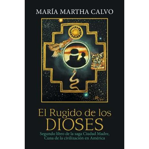 El Rugido De Los Dioses: Segundo Libro De La Saga Ciudad Madre, Cuna De La Civilización En América
