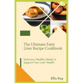 The Ultimate Fatty Liver Recipe Cookbook: Delicious, Healthy Meals to Support Your Liver Health