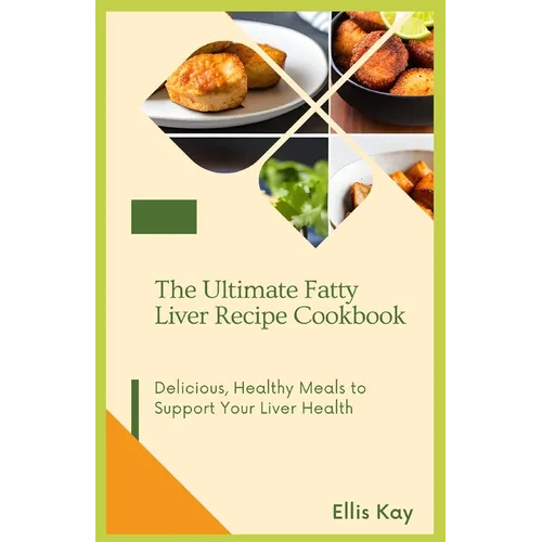 The Ultimate Fatty Liver Recipe Cookbook: Delicious, Healthy Meals to Support Your Liver Health