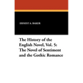 The History of the English Novel, Vol. 5: The Novel of Sentiment and the Gothic Romance