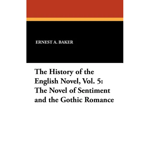 The History of the English Novel, Vol. 5: The Novel of Sentiment and the Gothic Romance