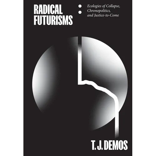 Radical Futurisms: Ecologies of Collapse, Chronopolitics, and Justice-To-Come