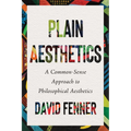 Plain Aesthetics: A Common-Sense Approach to Philosophical Aesthetics