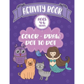 Activity Book Ages 4-6 Years Color-Draw Dot To Dot: Large Kids Coloring, Drawing and Dot to Dot Fun with Positive Sayings