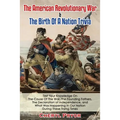 The American Revolutionary War & The Birth Of A Nation Trivia: Test Your Knowledge On The Cause Of The War, The Founding Fathers, The Declaration of I