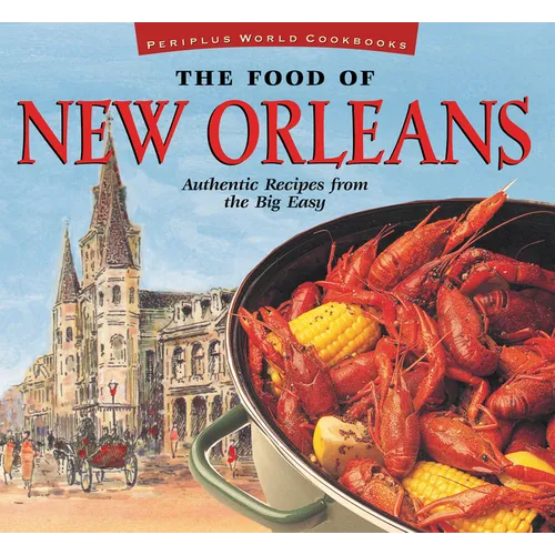 The Food of New Orleans: Authentic Recipes from the Big Easy [Cajun & Creole Cookbook, Over 80 Recipes]