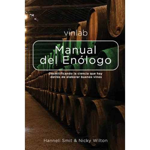 Manual del Enólogo: Desmitificando la ciencia que hay detras de elaborar buenos vinos