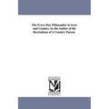 The Every-Day Philosopher in town and Country. by the Author of the Recreations of A Country Parson.