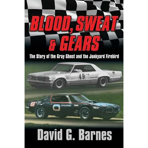 Blood, Sweat & Gears. The Story of the Gray Ghost and the Junkyard Firebird